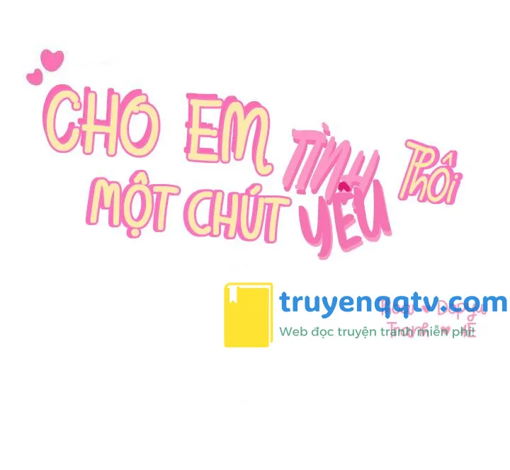 CHO EM MỘT CHÚT TÌNH YÊU THÔI Chapter 12 - Next Chapter 13